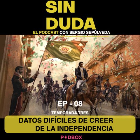 SIN DUDA / TEMP 3 - EP 08 / DATOS DIFÍCILES DE CREER DE LA INDEPENDENCIA