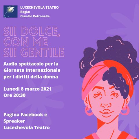 Lucechevola Teatro - 8 marzo 2021 - Sii dolce, con me sii gentile