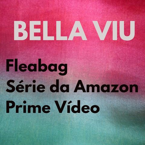 Bella Viu - 05 - Fleabag - Série - Amazon Prime Vídeo