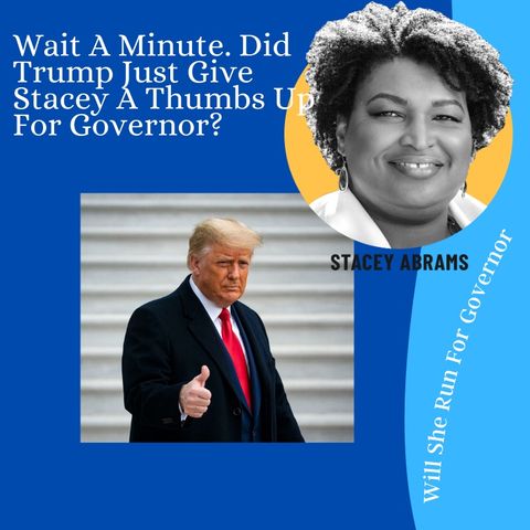 Wait A Minute.  Did Trump Just Give Stacey Abrams A Thumbs Up To Run Against Kemp?