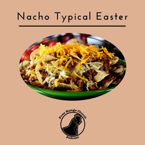 Episode 96 - Nacho Typical Easter / Mark 16