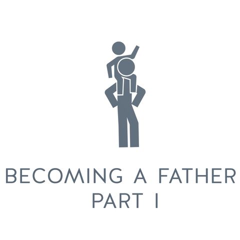 Ep. 4 - Fatherhood | Becoming a Father_Part 1