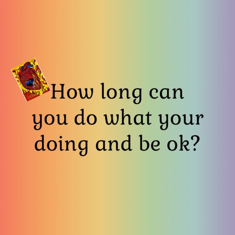 How long can you keep doing what you’re doing and be ok_