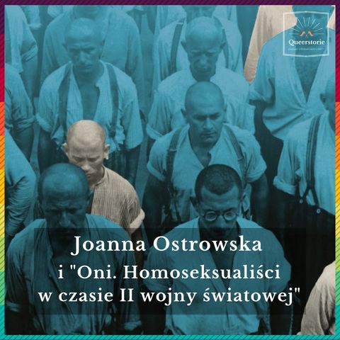 #34 Joanna Ostrowska i "Oni. Homoseksualiści w czasie II wojny światowej"