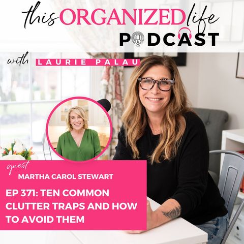 Ten Common Clutter Traps and How to Avoid Them with Martha Carol Stewart | Ep 371