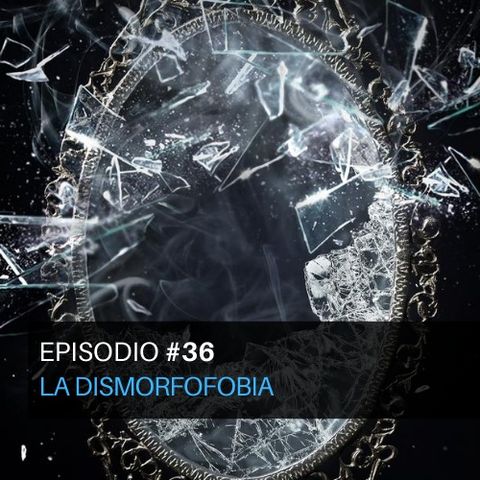 Episodio#36 - La Dismorfofobia
