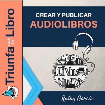#127: Audiolibros: Cómo crear y publicar audiolibros con Ruthy Garcia.