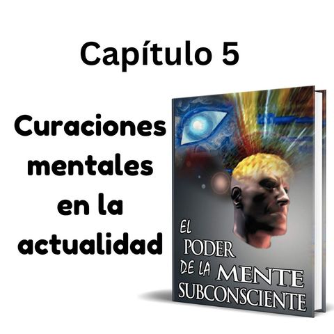 Curaciones mentales en la actualidad.  El Poder de la Mente Subconsciente de Joseph Murphy (Capítulo 5)