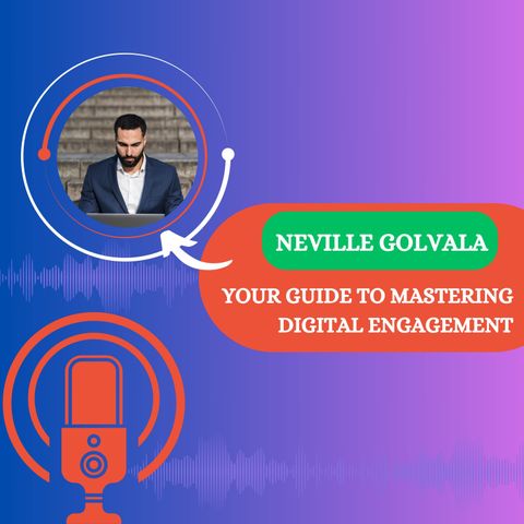 Neville Golvala - Your Guide to Mastering Digital Engagement