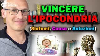 Vincere l'IPOCONDRIA Sintomi, Cause e Soluzioni!