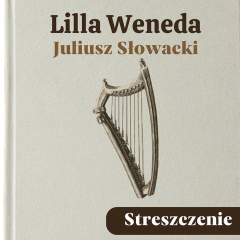 Lilla Weneda. Juliusz Słowacki. Streszczenie, bohaterowie, problematyka