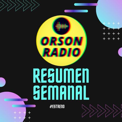 #OrsonRadio - Resumen semanal (10/5)