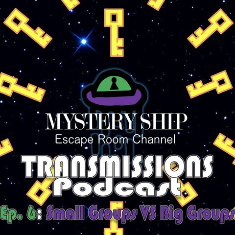 Ep6 Small Groups Vs Big Groups in Escape Rooms - Mystery Ship Transmissions Podcast