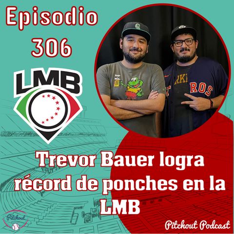 "Episodio 306: Trevor Bauer rompe récord de ponches en la LMB"