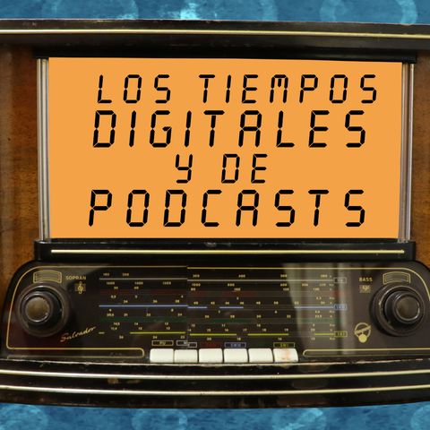 87. Los tiempos digitales y de podcast