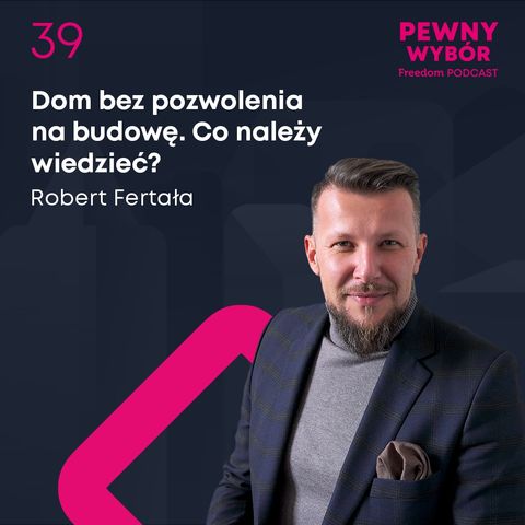 Pewny wybór 39. Dom bez pozwolenia na budowę. Co należy wiedzieć?