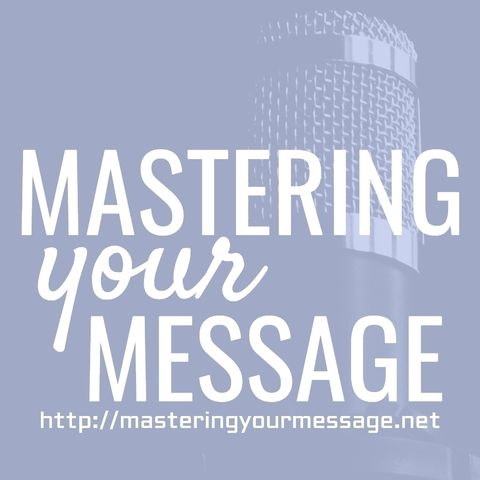 MYM #025 - Mastering The Pivot For A New-ish Mission For 'Mastering Your Message'