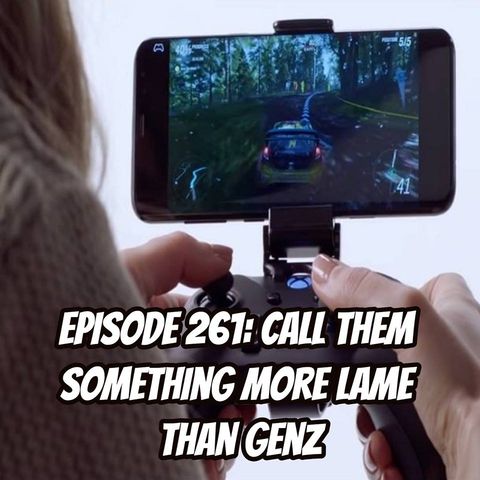 Episode 261 - Call Them Something More Lame than GenZ