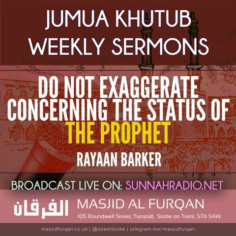 Khutbah: Do Not Exaggerate Concerning The Status Of The Prophet | Rayaan Barker | Stoke