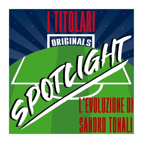 Spotlight - L'evoluzione di Sandro Tonali