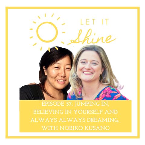 Episode 57: Jumping In, Believing In Yourself And Always Always Dreaming With Noriko Kusano