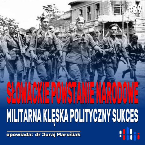 Słowackie Powstanie Narodowe. Militarna klęska, polityczny sukces | opowiada: dr Juraj Marušiak