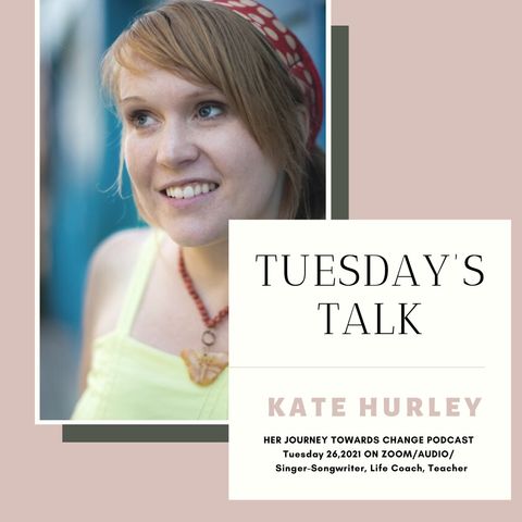 Tuesday's Talk with Kate Hurley (singer-songwriter,life coach,teacher)