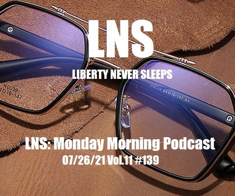 LNS: Monday Morning Podcast 07/26/21 Vol.11 #139