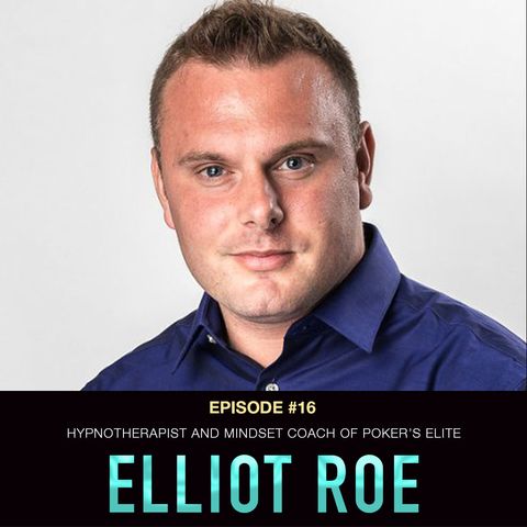 #16 Elliot Roe: Hypnotherapist and Mindset Coach of Poker's Elite