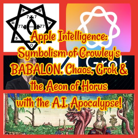 Apple Intelligence: Symbolism of Crowley's BABALON, Chaos, Grok & the Aeon of Horus with the A.I. Apocalypse!