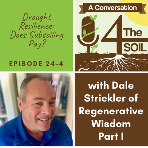 Episode 24 - 4: Drought Resilience: Does Subsoiling Pay? with Dale Strickler of Regenerative Wisdom Part I