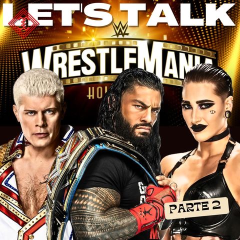 Let's Talk #57 - Let's Talk goes WrestleMania (pt.2)