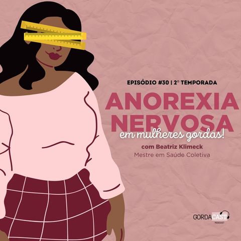 GordaCast #30 | Anorexia nervosa em mulheres gordas com Mestre em Saúde Coletiva Beatriz Klimeck