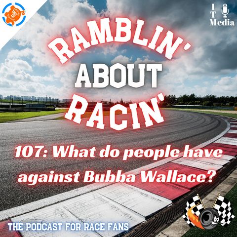 107: What do people have against Bubba Wallace?