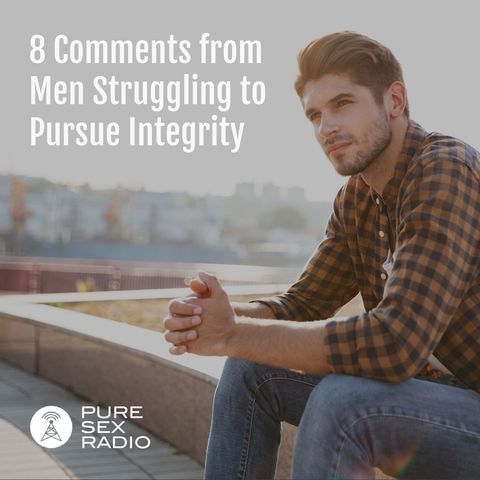 8 Comments from Men Struggling to Pursue Integrity