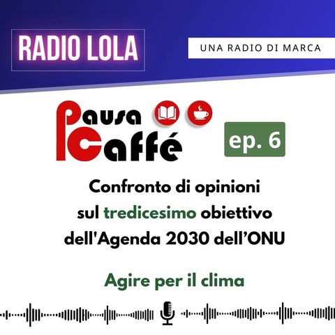 Il Podcast di Lola - Puntata 31- ☕ PAUSA CAFFE’ -  ep. 6: agire per il clima ☕