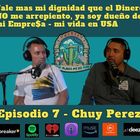 E7 - Chuy Perez - Preferi mi dignidad que el dinero / Mi vida en los EEUU
