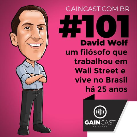 GainCast#101 - David Wolf. Um filósofo que trabalhou em Wall Street e mora no Brasil há 25 anos