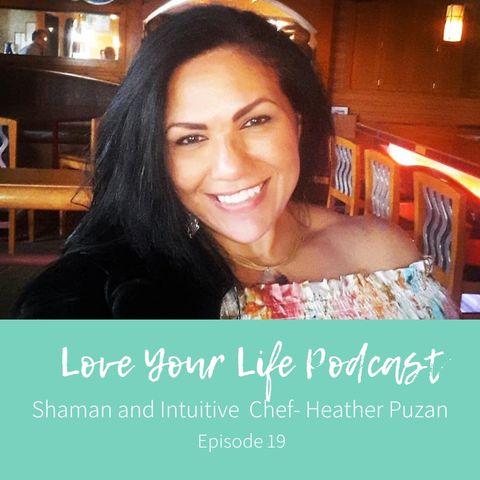 19: Shaman and Intuitive Chef-Heather Puzan