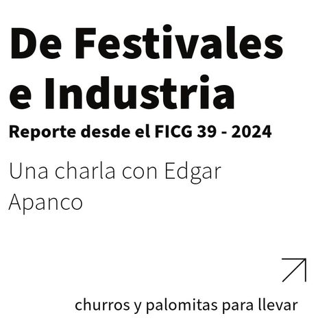 FICG 39.11 - De festivales e industria (con Edgar Apanco)