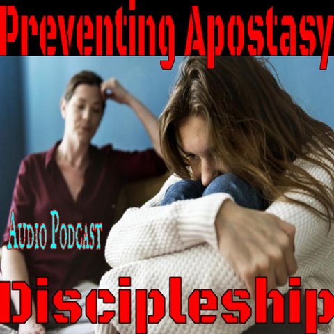 Preventing Apostasy - Making sure our loved ones don't fall away!