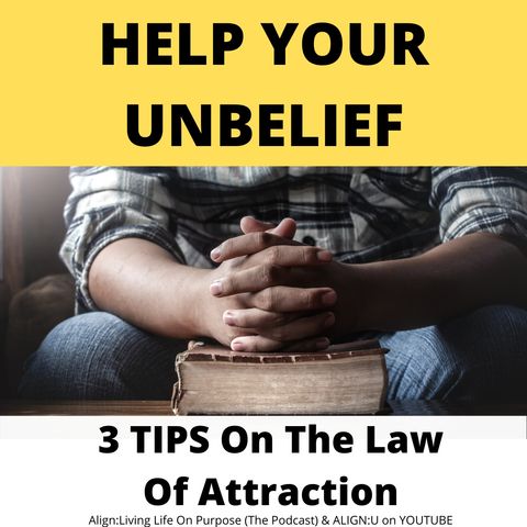 Help Your Unbelief 3 Tips on the Law of Attraction