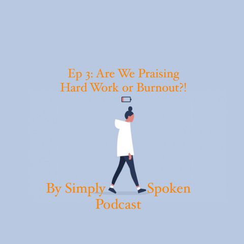 Ep 3: Are we praising hard work or burnout?!