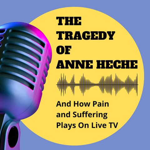 Tragedy of Anne Heche and How Pain and Suffering Plays Out on Live TV and Social Media