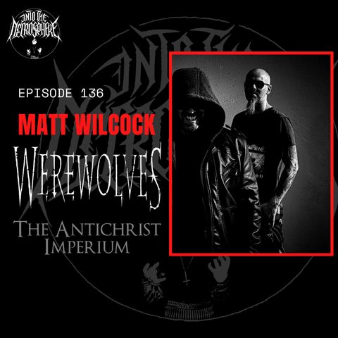 #136 - Matt Wilcock (Werewolves, The Antichrist Imperium)