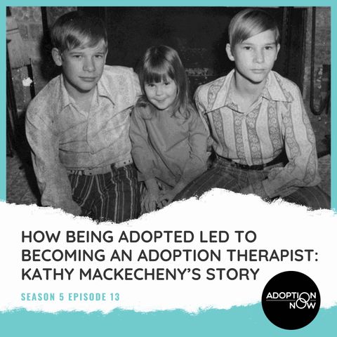 How Being Adopted Led to Becoming an Adoption Therapist: Kathy Mackecheny’s Story [S5E13]