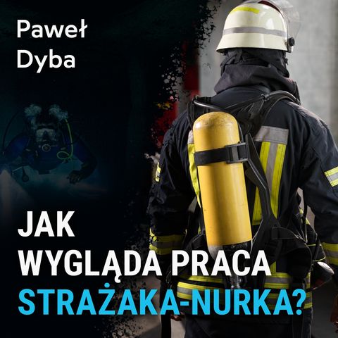 Jak wygląda praca strażaka-nurka? - Paweł Dyba