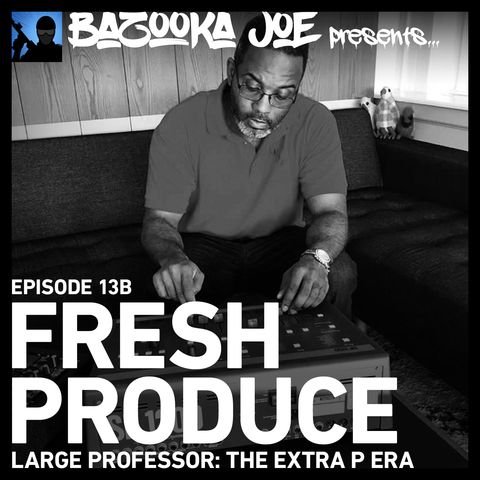 EP#13B - Fresh Produce (Large Professor: The Extra P Era)