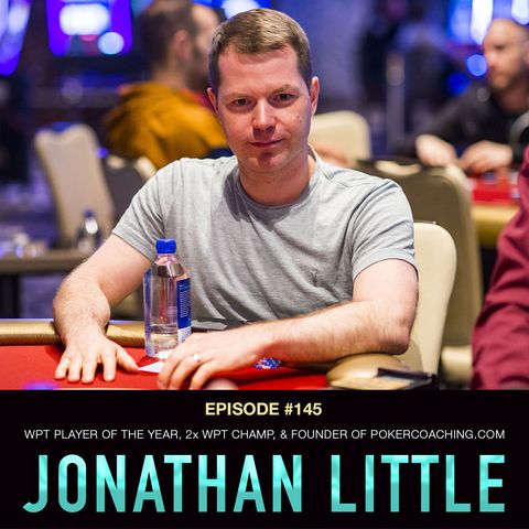 #145 Jonathan Little: WPT Player of the Year, 2x WPT Champ, & Founder of PokerCoaching.com
