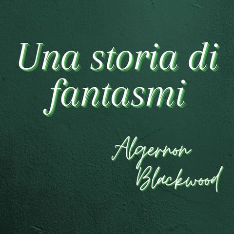 una storia di fantasmi - Algernon Blackwood